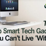 Top 6 Smart Tech Gadgets You Can't Live Without
