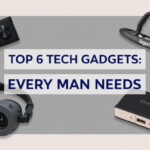 Top 6 Tech Gadgets Every Man Needs